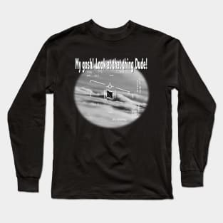 Look at That Thing, Dude! Long Sleeve T-Shirt